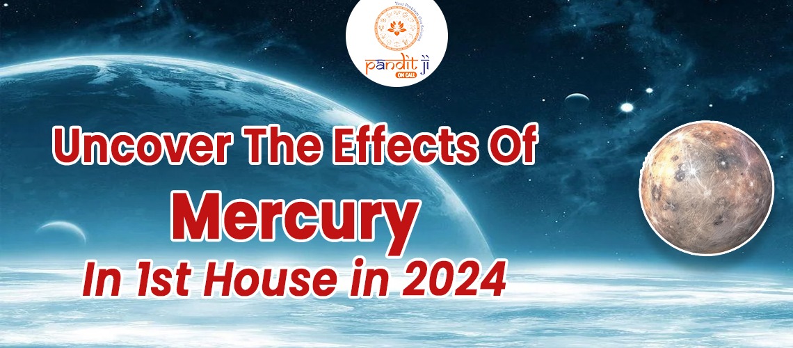 Uncover The Effects Of Mercury In 1st House in 2024